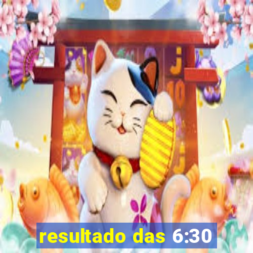 resultado das 6:30